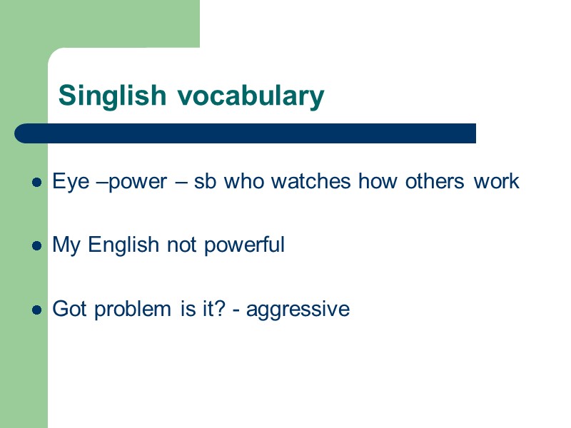 Singlish vocabulary   Eye –power – sb who watches how others work 